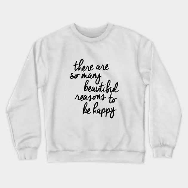 There Are So Many Beautiful Reasons to Be Happy Crewneck Sweatshirt by MotivatedType